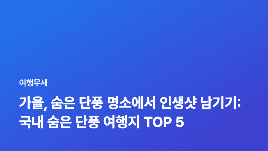 가을, 숨은 단풍 명소에서 인생샷 남기기: 국내 숨은 단풍 여행지 TOP 5